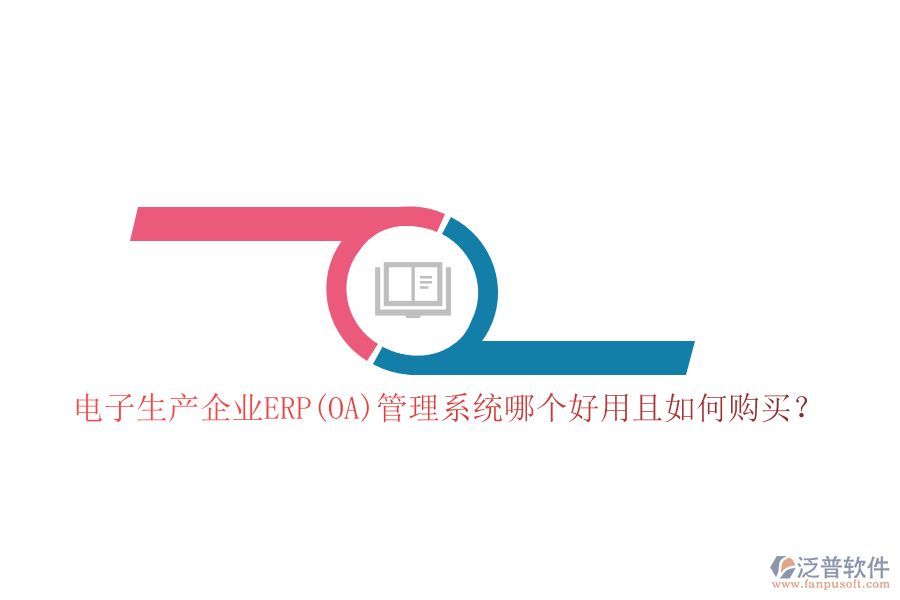 電子生產企業(yè)ERP(OA)管理系統(tǒng)哪個好用且如何購買？