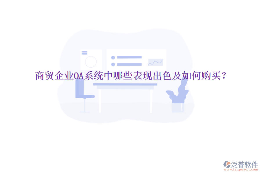  商貿(mào)企業(yè)OA系統(tǒng)中哪些表現(xiàn)出色及如何購買？