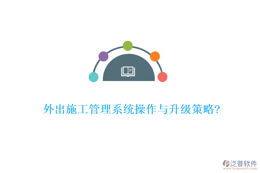 外出施工管理系統操作與升級策略?