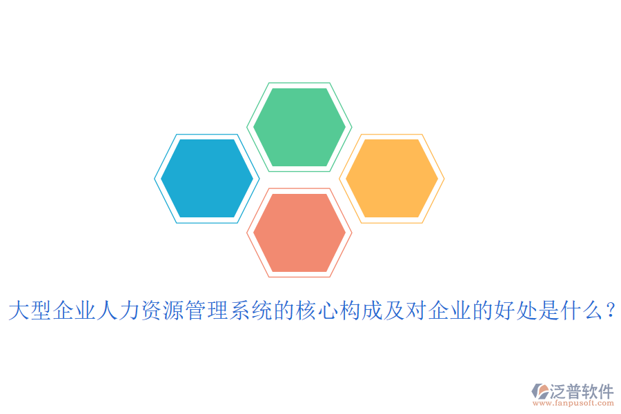 大型企業(yè)人力資源管理系統(tǒng)的核心構(gòu)成及對(duì)企業(yè)的好處是什么？