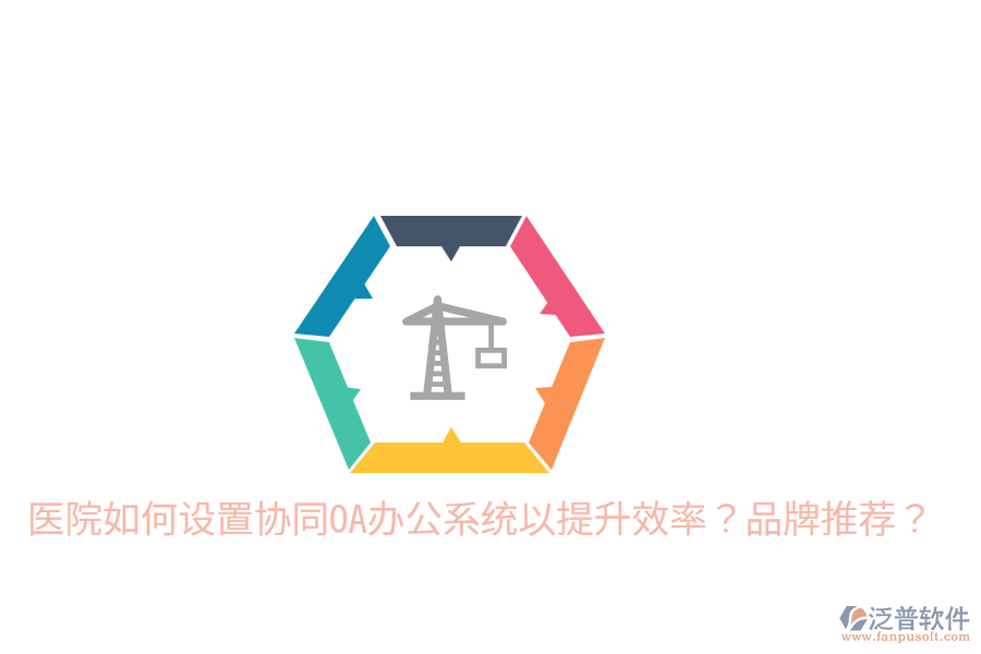  醫(yī)院如何設置協(xié)同OA辦公系統(tǒng)以提升效率？品牌推薦？