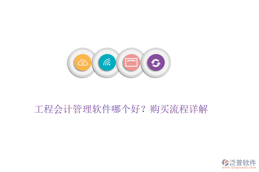 工程會計管理軟件哪個好？購買流程詳解
