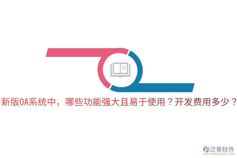  新版OA系統(tǒng)中，哪些功能強大且易于使用？開發(fā)費用多少？