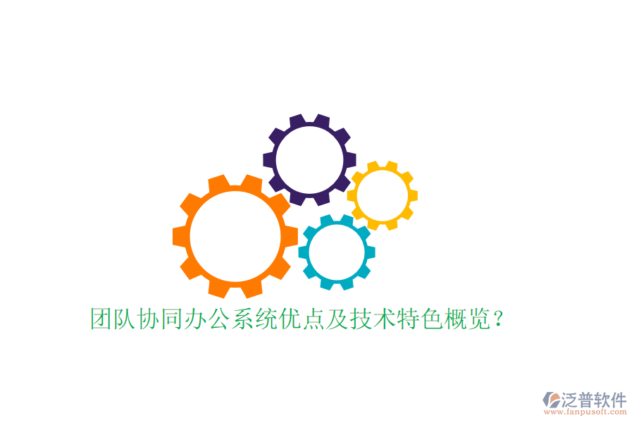  團隊協(xié)同辦公系統(tǒng)優(yōu)點及技術(shù)特色概覽？