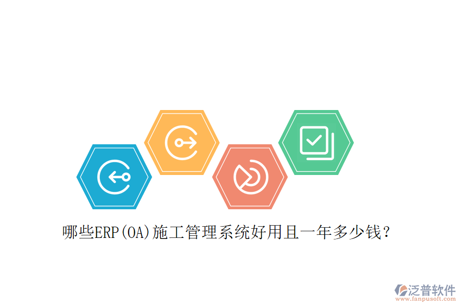 哪些ERP(OA)施工管理系統(tǒng)好用且一年多少錢？