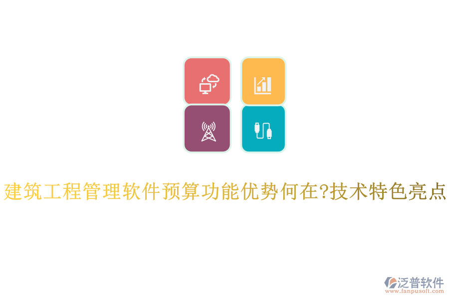 建筑工程管理軟件預(yù)算功能優(yōu)勢何在?技術(shù)特色亮點