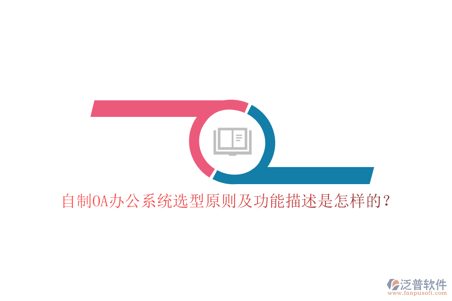 自制<a href=http://www.newsbd7.com/oa/ target=_blank class=infotextkey>OA辦公系統(tǒng)</a>選型原則及功能描述是怎樣的？