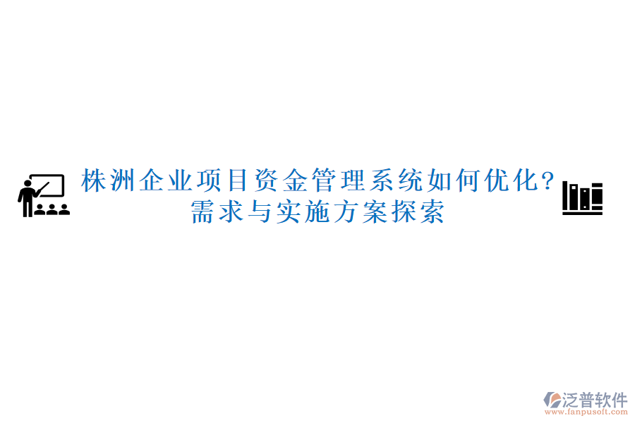 株洲企業(yè)項目資金管理系統(tǒng)如何優(yōu)化?需求與實施方案探索