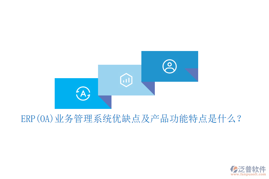 ERP(OA)業(yè)務管理系統(tǒng)優(yōu)缺點及產(chǎn)品功能特點是什么？