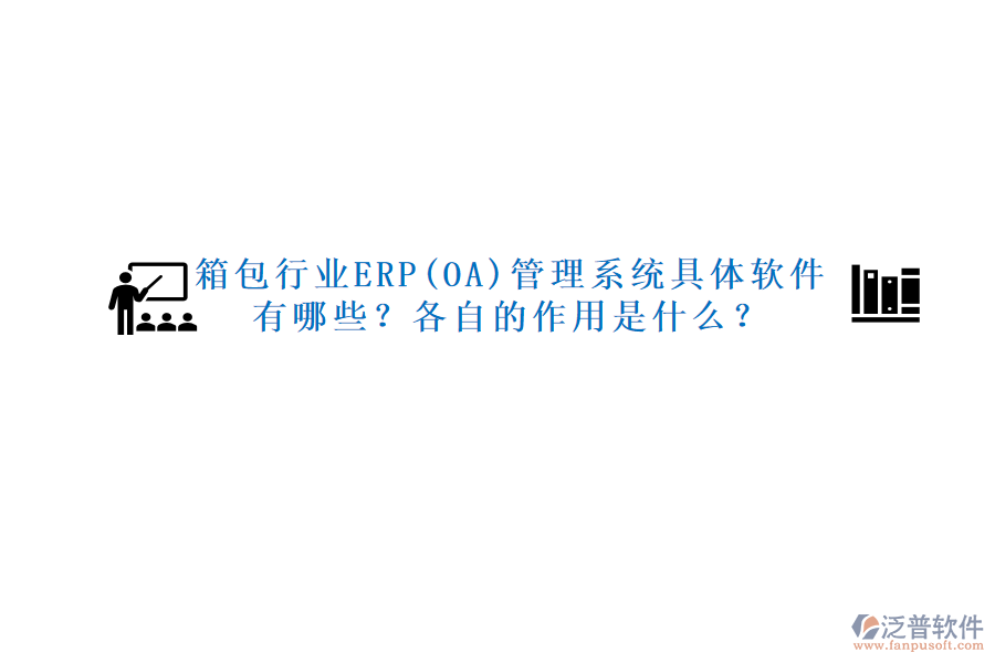 箱包行業(yè)ERP(OA)管理系統(tǒng)具體軟件有哪些？各自的作用是什么？