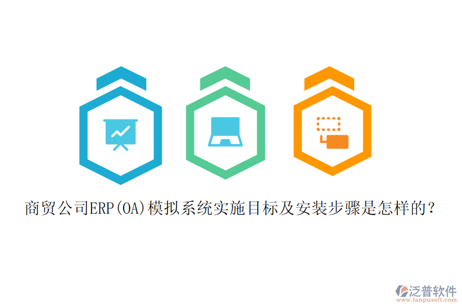 商貿(mào)公司ERP(OA)模擬系統(tǒng)實(shí)施目標(biāo)及安裝步驟是怎樣的？