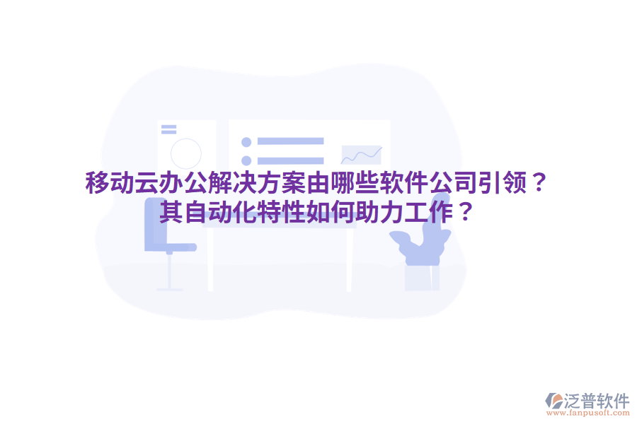  移動(dòng)云辦公解決方案由哪些軟件公司引領(lǐng)？其自動(dòng)化特性如何助力工作？