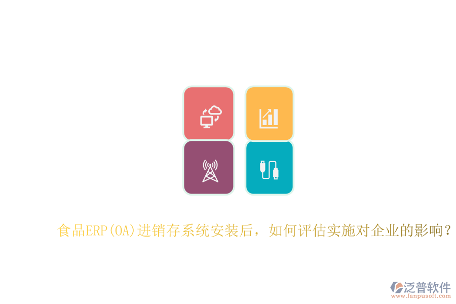食品ERP(OA)進(jìn)銷存系統(tǒng)安裝后，如何評估實(shí)施對企業(yè)的影響？