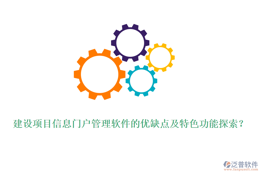 建設(shè)項目信息門戶管理軟件的優(yōu)缺點及特色功能探索？