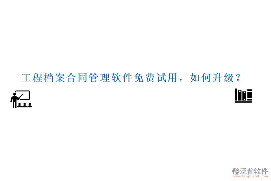 工程檔案合同管理軟件免費(fèi)試用，如何升級(jí)？