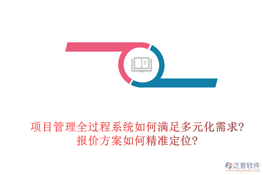 項目管理全過程系統(tǒng)如何滿足多元化需求?報價方案如何精準(zhǔn)定位?