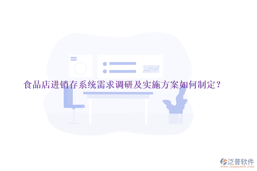 食品店進(jìn)銷存系統(tǒng)需求調(diào)研及實(shí)施方案如何制定？
