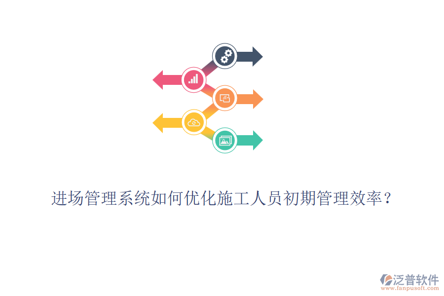 進場管理系統(tǒng)如何優(yōu)化施工人員初期管理效率？