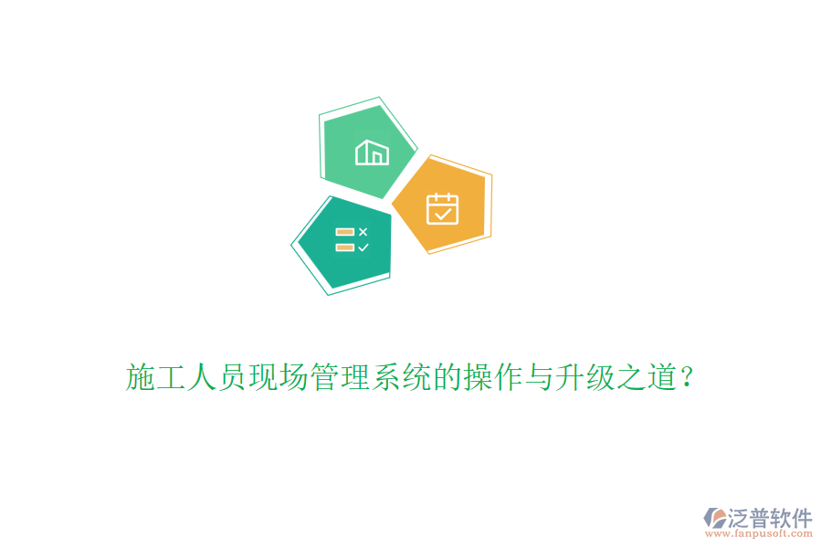 施工人員現(xiàn)場管理系統(tǒng)的操作與升級之道？