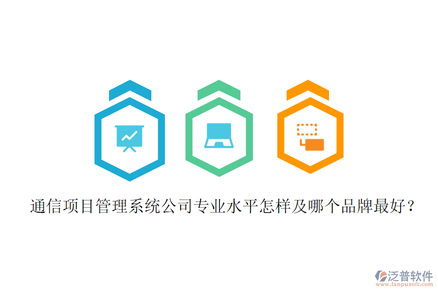  通信項(xiàng)目管理系統(tǒng)公司專業(yè)水平怎樣及哪個(gè)品牌最好？