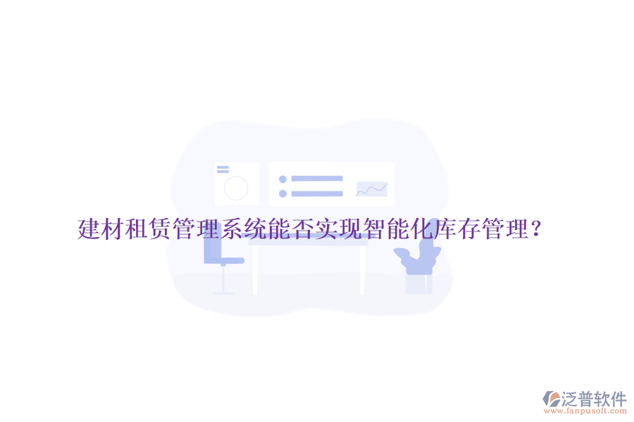 建材租賃管理系統(tǒng)能否實(shí)現(xiàn)智能化庫存管理？