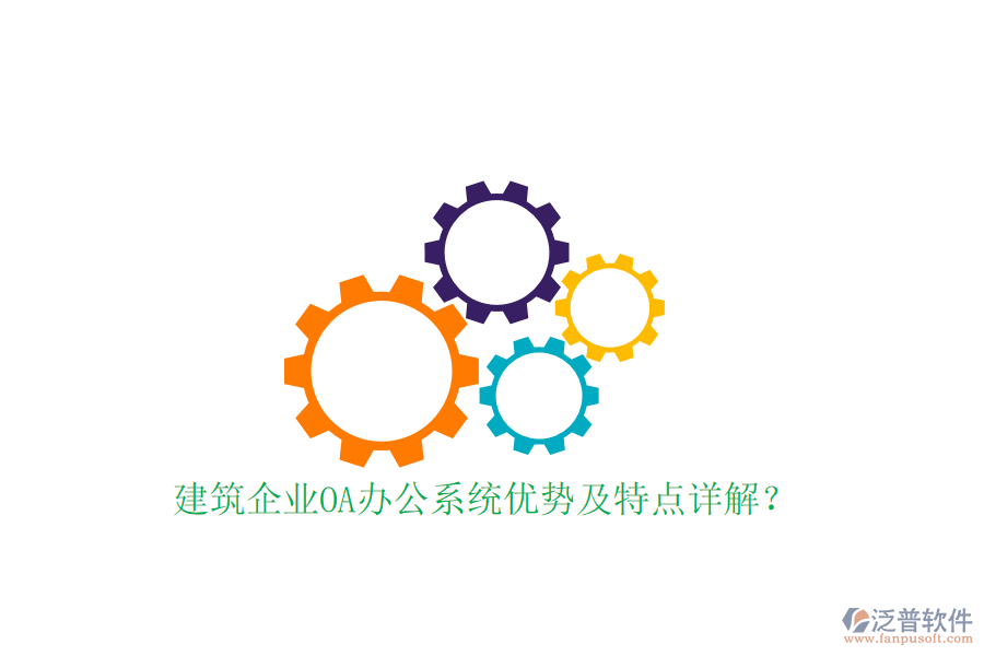  建筑企業(yè)OA辦公系統(tǒng)優(yōu)勢及特點(diǎn)詳解？