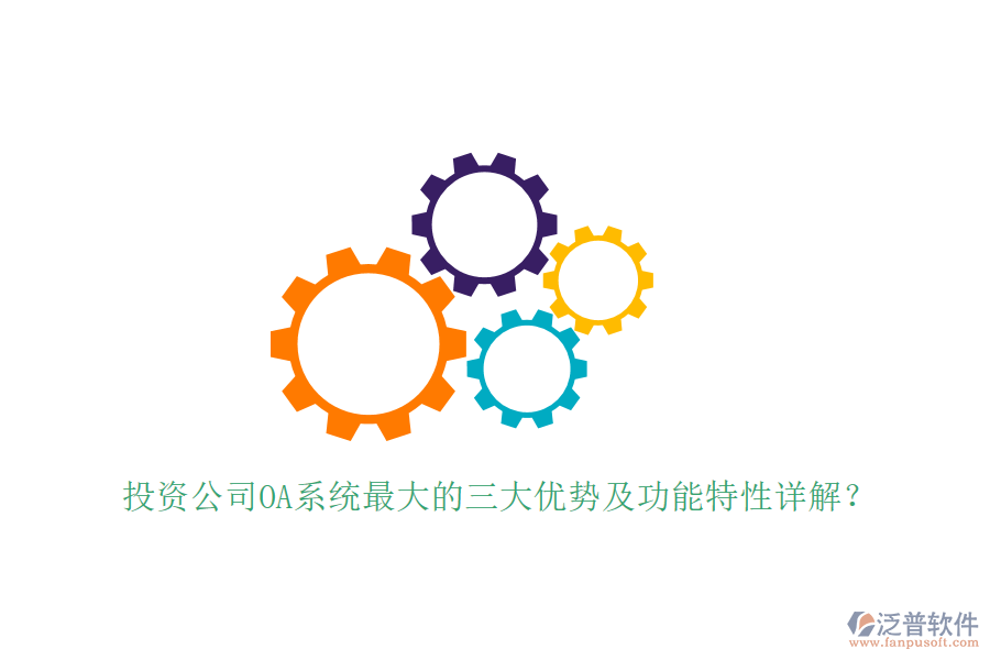  投資公司OA系統(tǒng)最大的三大優(yōu)勢(shì)及功能特性詳解？