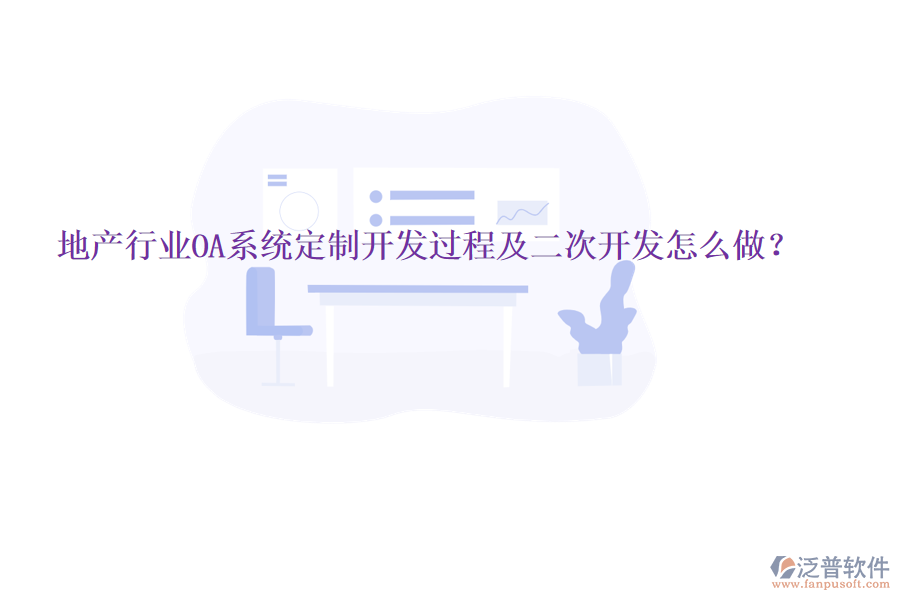  地產(chǎn)行業(yè)OA系統(tǒng)定制開(kāi)發(fā)過(guò)程及二次開(kāi)發(fā)怎么做？