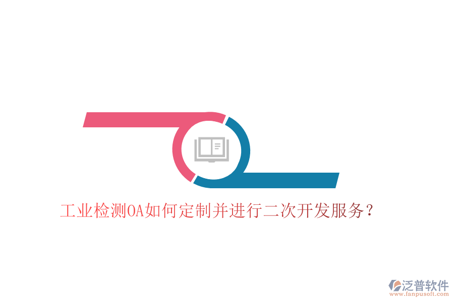  工業(yè)檢測(cè)OA如何定制并進(jìn)行二次開發(fā)服務(wù)？