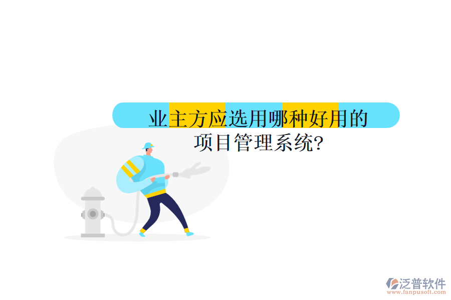 業(yè)主方應(yīng)選用哪種好用的項目管理系統(tǒng)?