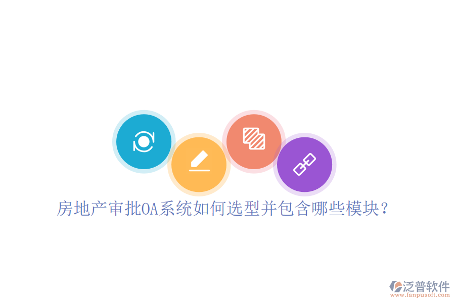  房地產(chǎn)審批OA系統(tǒng)如何選型并包含哪些模塊？