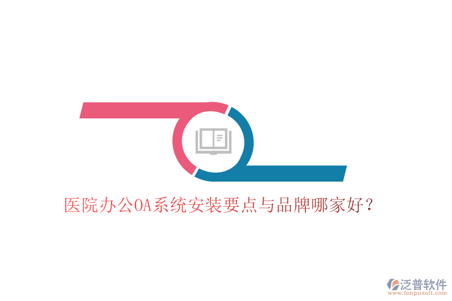  醫(yī)院辦公OA系統(tǒng)安裝要點與品牌哪家好？