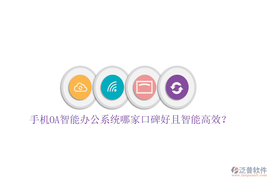  手機OA智能辦公系統(tǒng)哪家口碑好且智能高效？