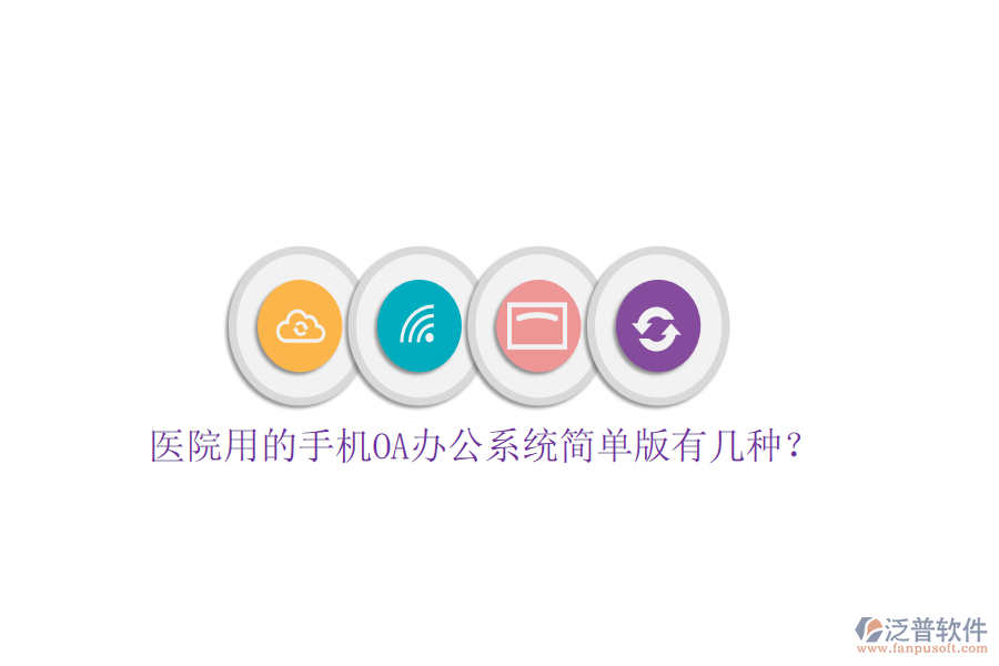  醫(yī)院用的手機(jī)OA辦公系統(tǒng)簡(jiǎn)單版有幾種？