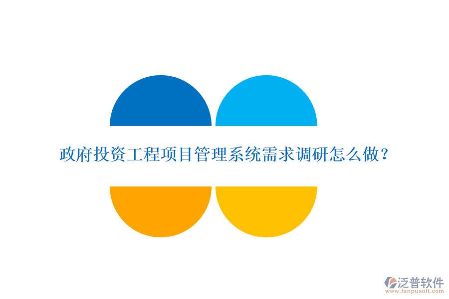 政府投資工程項目管理系統(tǒng)需求調(diào)研怎么做？