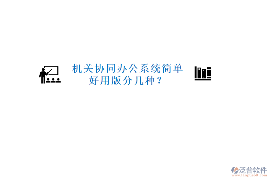 機(jī)關(guān)協(xié)同辦公系統(tǒng)簡(jiǎn)單好用版分幾種？