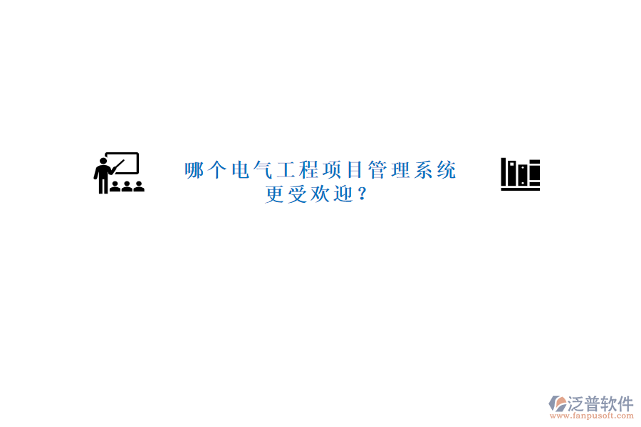 哪個電氣工程項目管理系統(tǒng)更受歡迎?