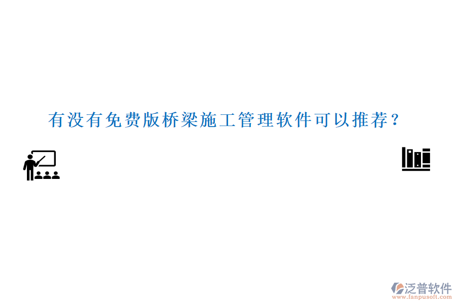 有沒有免費(fèi)版橋梁施工管理軟件可以推薦？