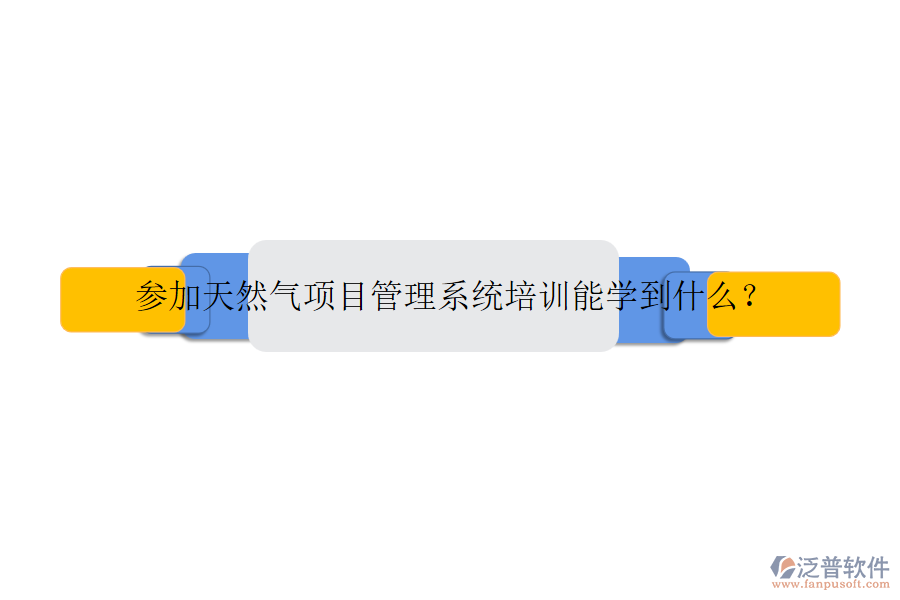 參加天然氣項(xiàng)目管理系統(tǒng)培訓(xùn)能學(xué)到什么？