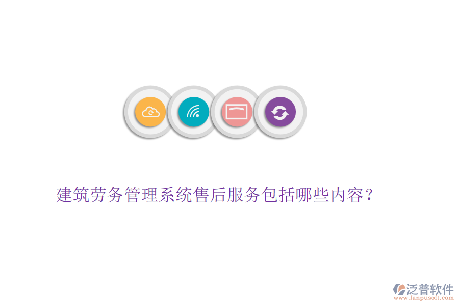 建筑勞務(wù)管理系統(tǒng)售后服務(wù)包括哪些內(nèi)容？