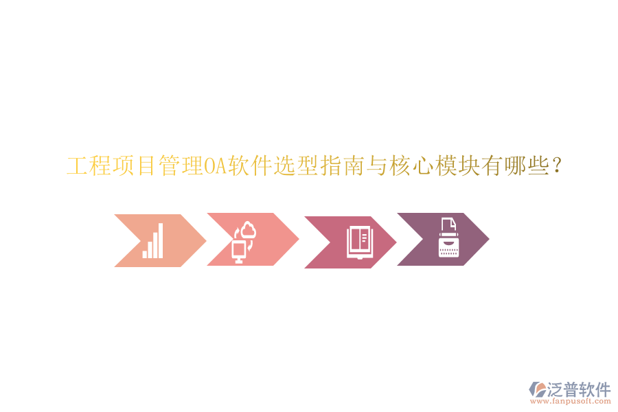  工程項目管理OA軟件選型指南與核心模塊有哪些？