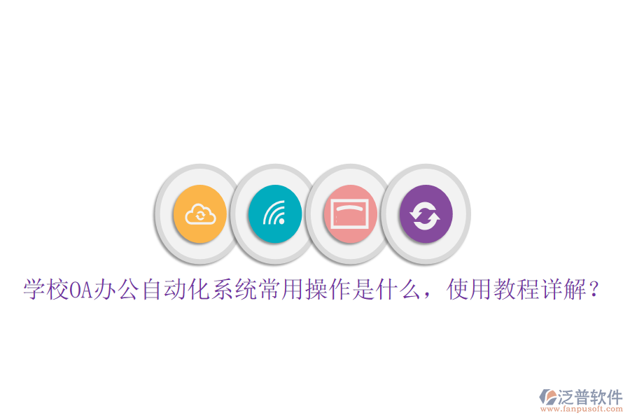  學(xué)校OA辦公自動化系統(tǒng)常用操作是什么，使用教程詳解？