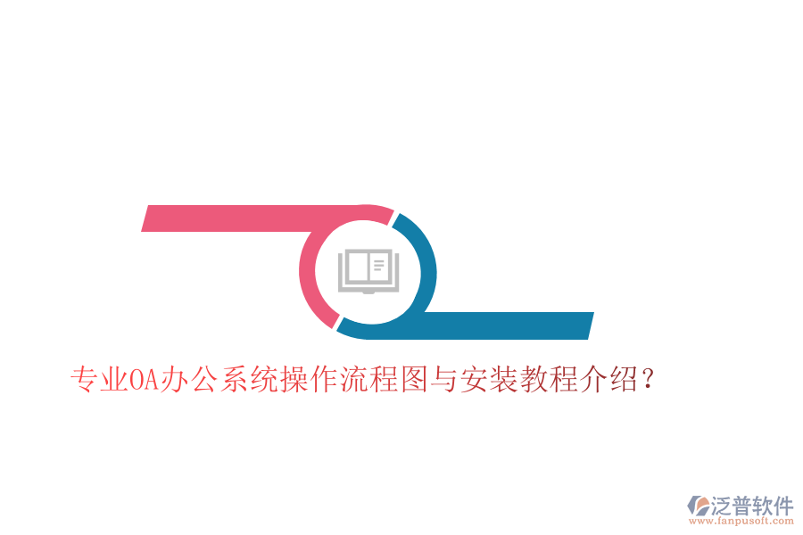  專業(yè)OA辦公系統(tǒng)操作流程圖與安裝教程介紹？
