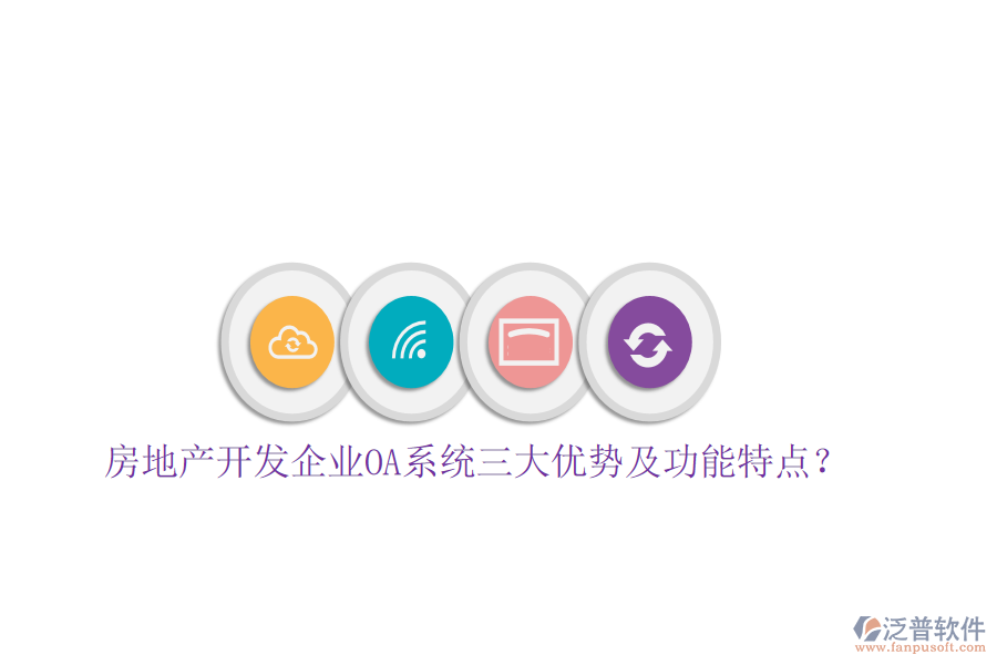  房地產開發(fā)企業(yè)OA系統(tǒng)三大優(yōu)勢及功能特點？