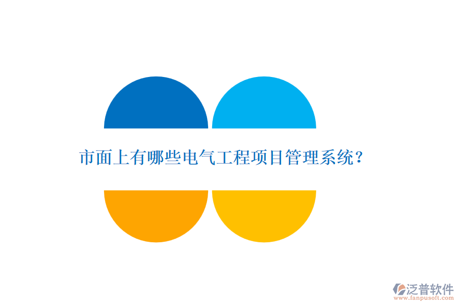 市面上有哪些電氣工程項(xiàng)目管理系統(tǒng)？