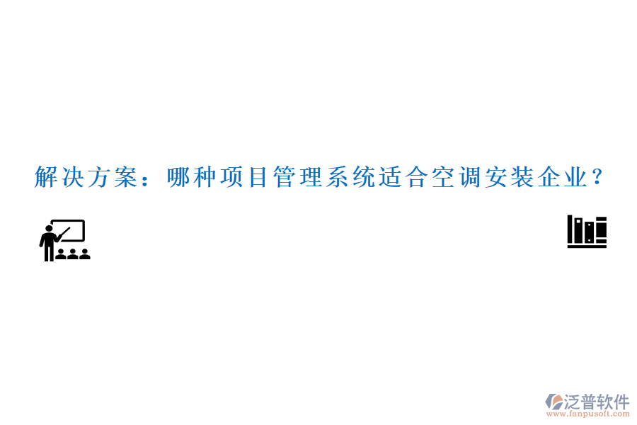 解決方案：哪種項目管理系統(tǒng)適合空調(diào)安裝企業(yè)？
