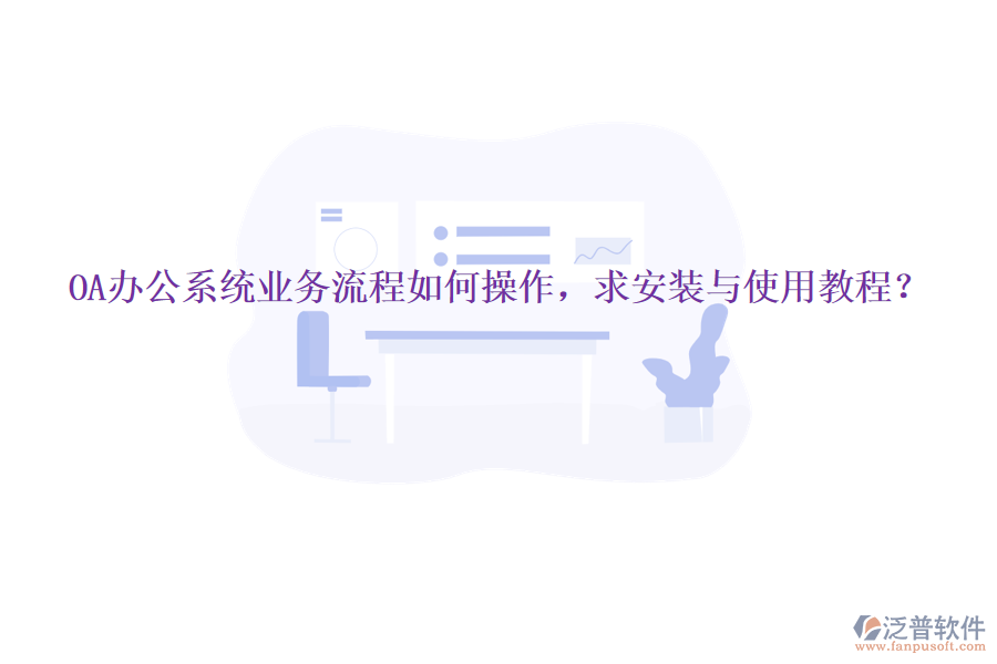  OA辦公系統(tǒng)業(yè)務(wù)流程如何操作，求安裝與使用教程？