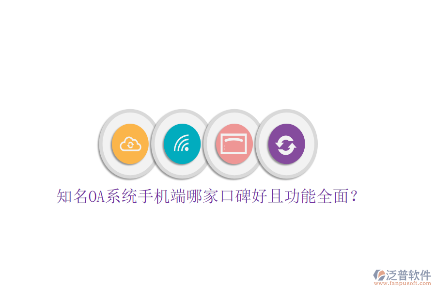  知名OA系統(tǒng)手機端哪家口碑好且功能全面？