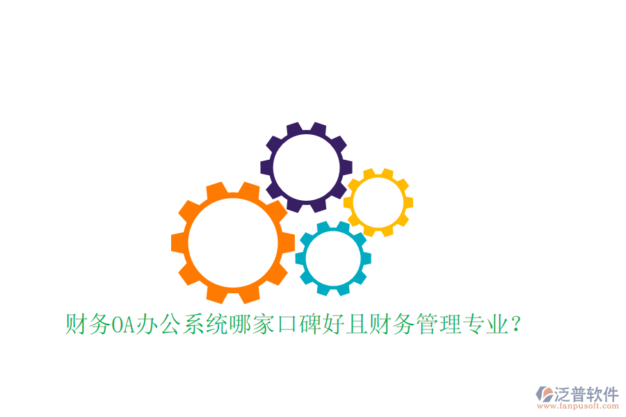  財務(wù)OA辦公系統(tǒng)哪家口碑好且財務(wù)管理專業(yè)？