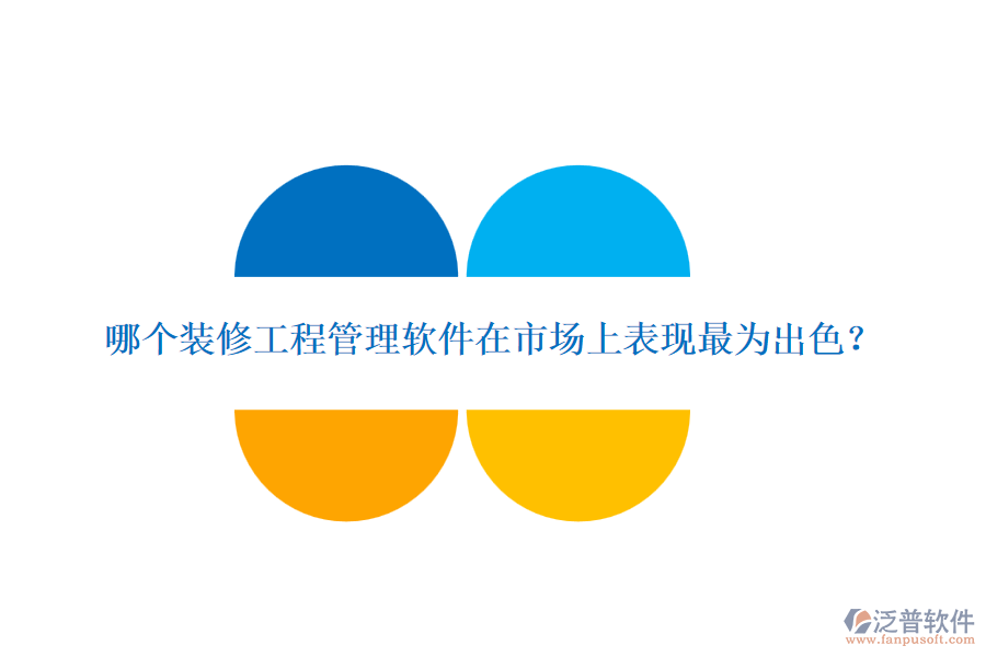 哪個(gè)裝修<a href=http://www.newsbd7.com/xm/ target=_blank class=infotextkey>工程管理軟件</a>在市場(chǎng)上表現(xiàn)最為出色？